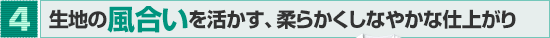 生地の風合いを活かす、柔らかくしなやかな仕上がり